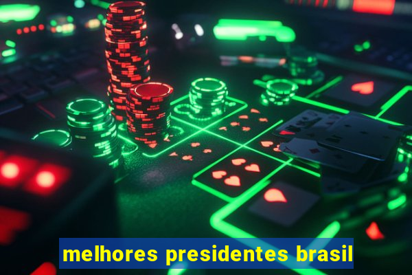 melhores presidentes brasil